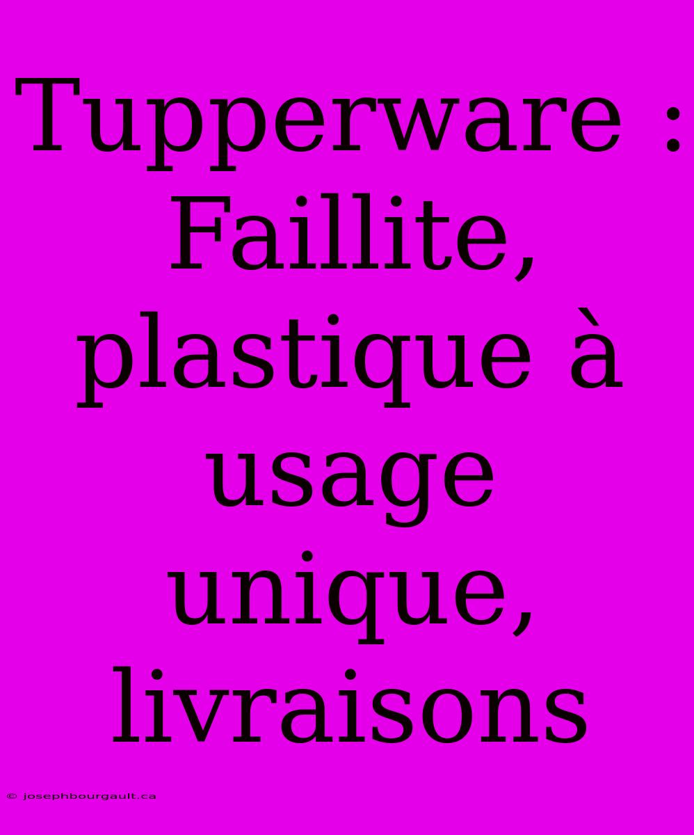 Tupperware : Faillite, Plastique À Usage Unique, Livraisons