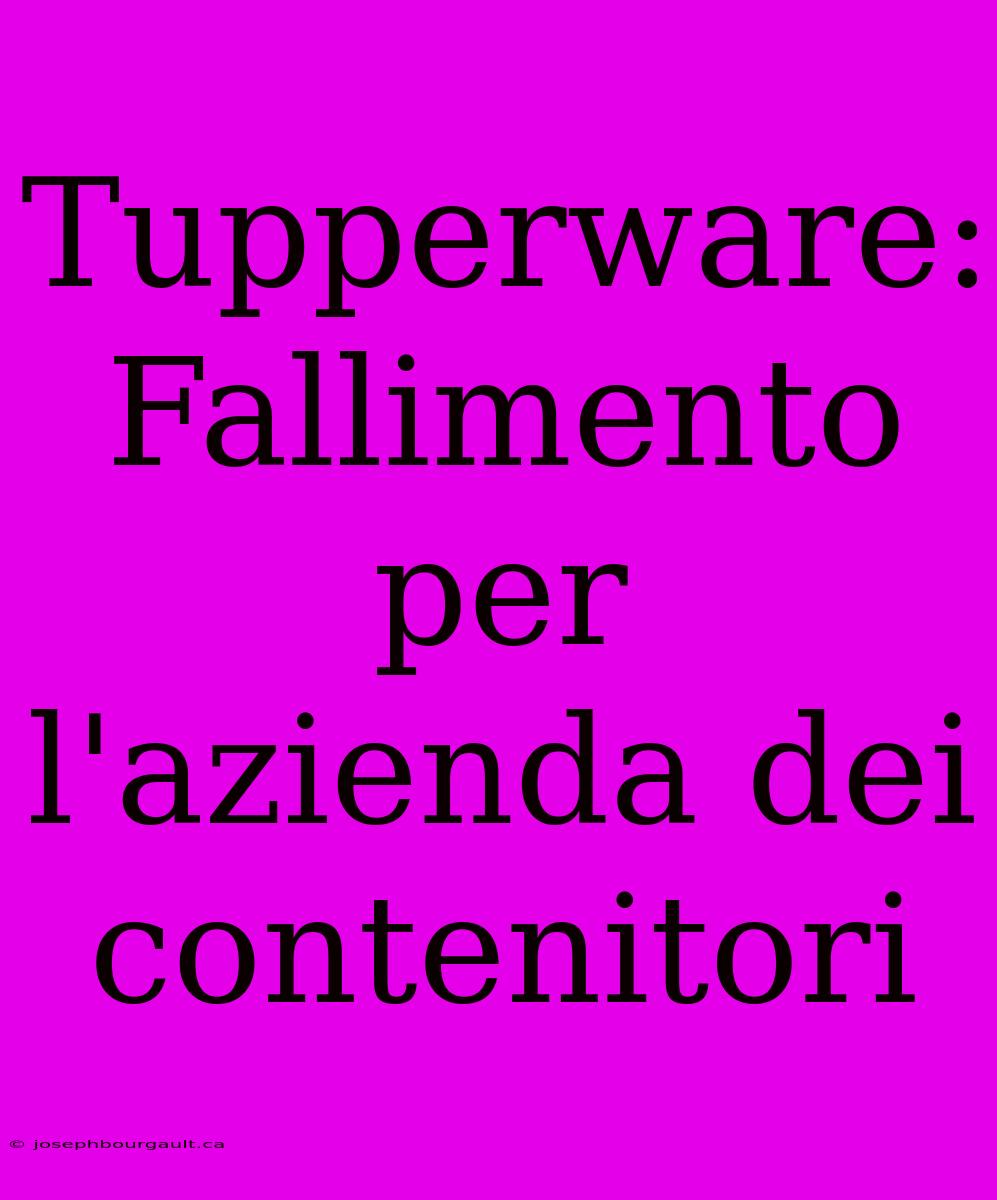 Tupperware: Fallimento Per L'azienda Dei Contenitori