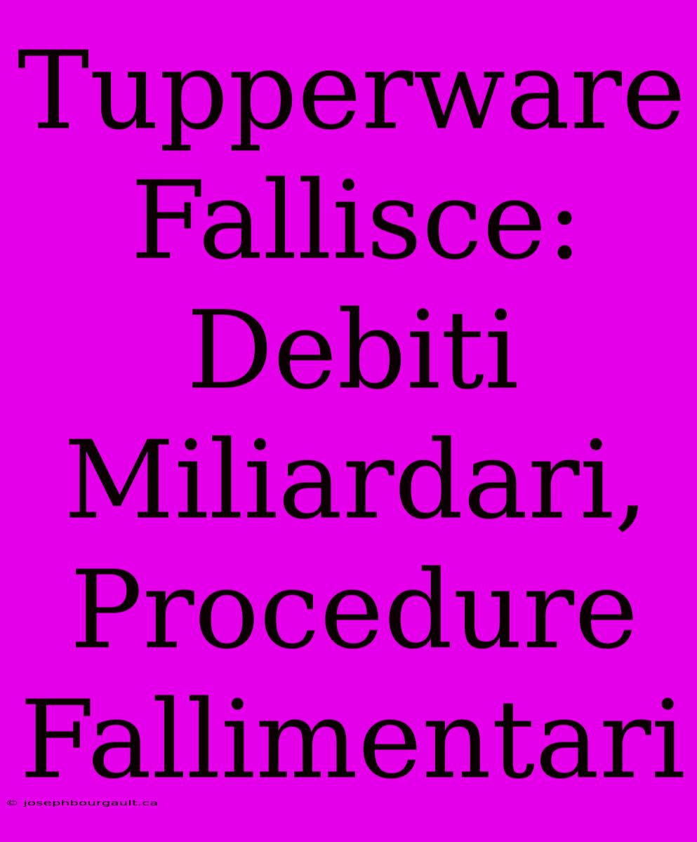 Tupperware Fallisce: Debiti Miliardari, Procedure Fallimentari