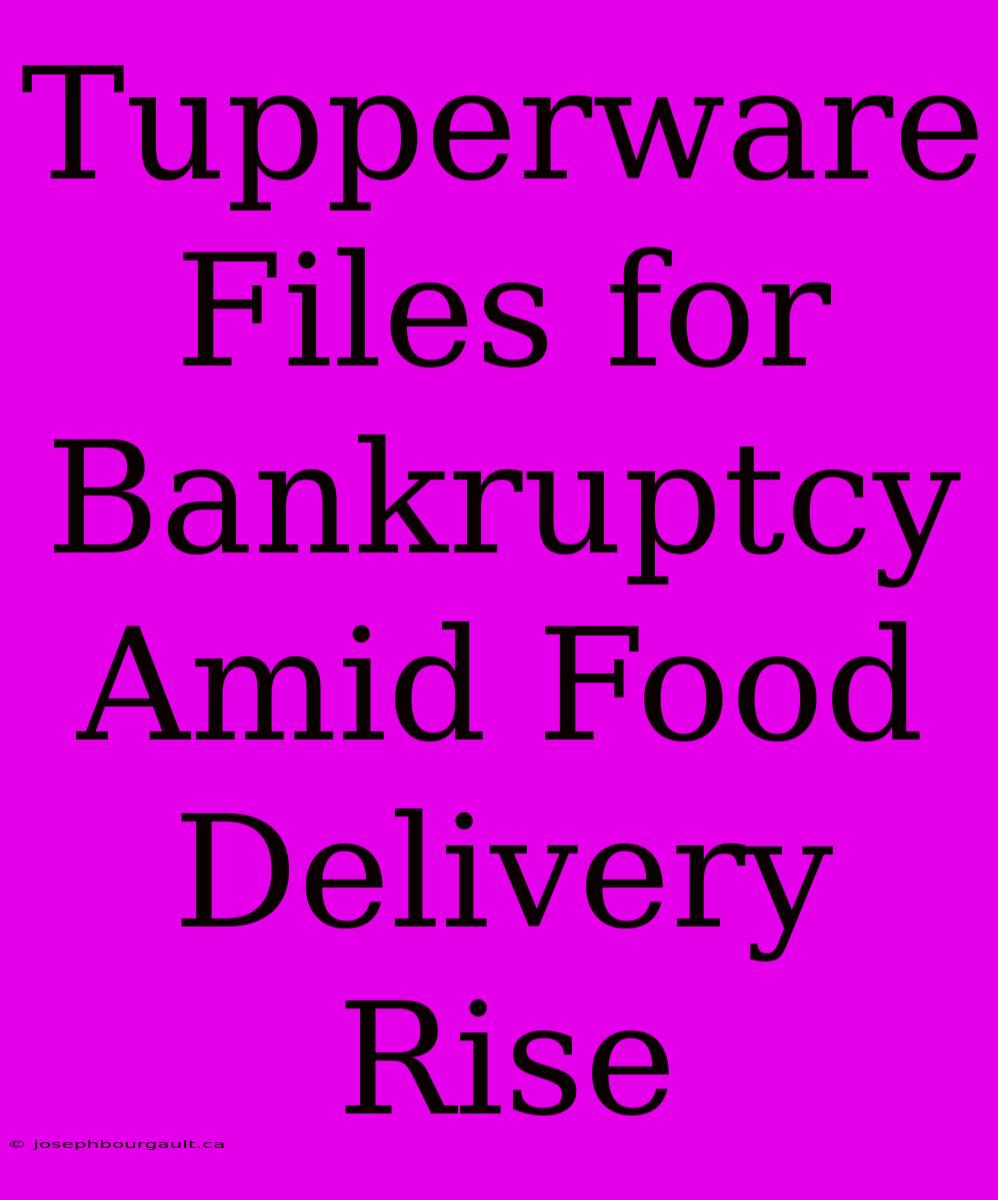 Tupperware Files For Bankruptcy Amid Food Delivery Rise