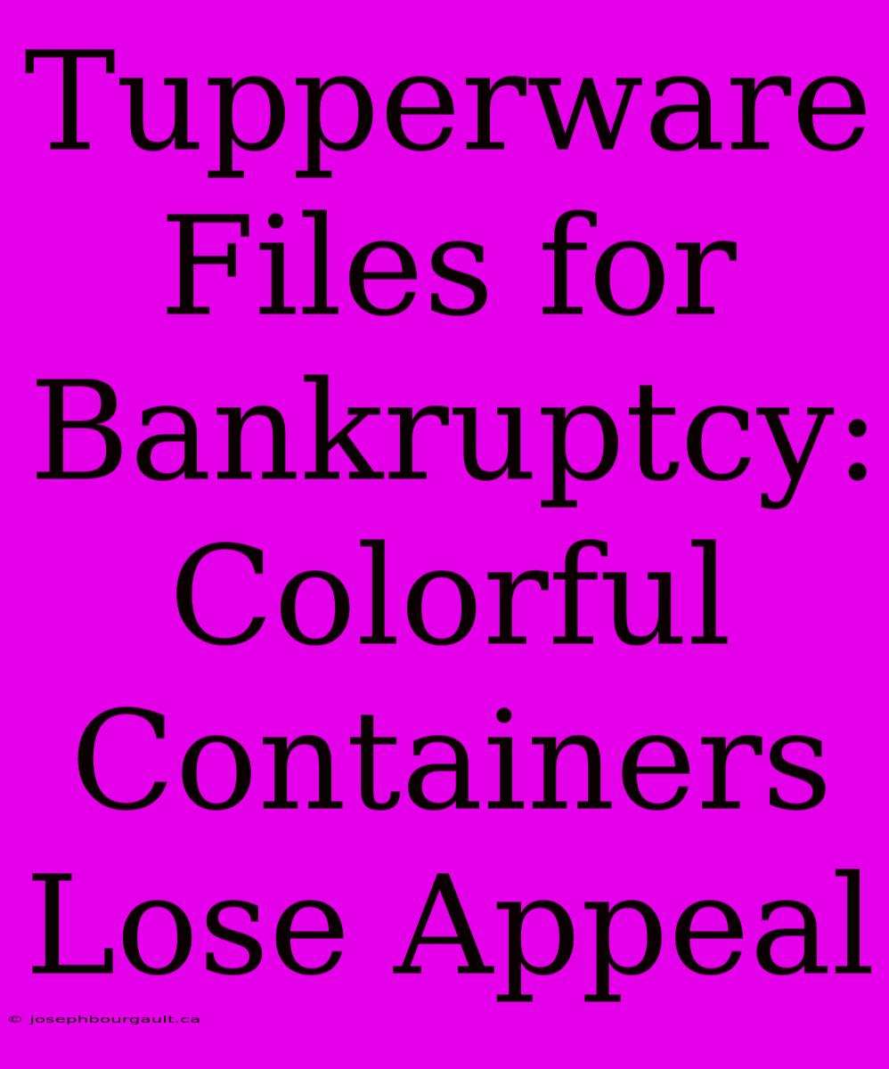 Tupperware Files For Bankruptcy:  Colorful Containers Lose Appeal