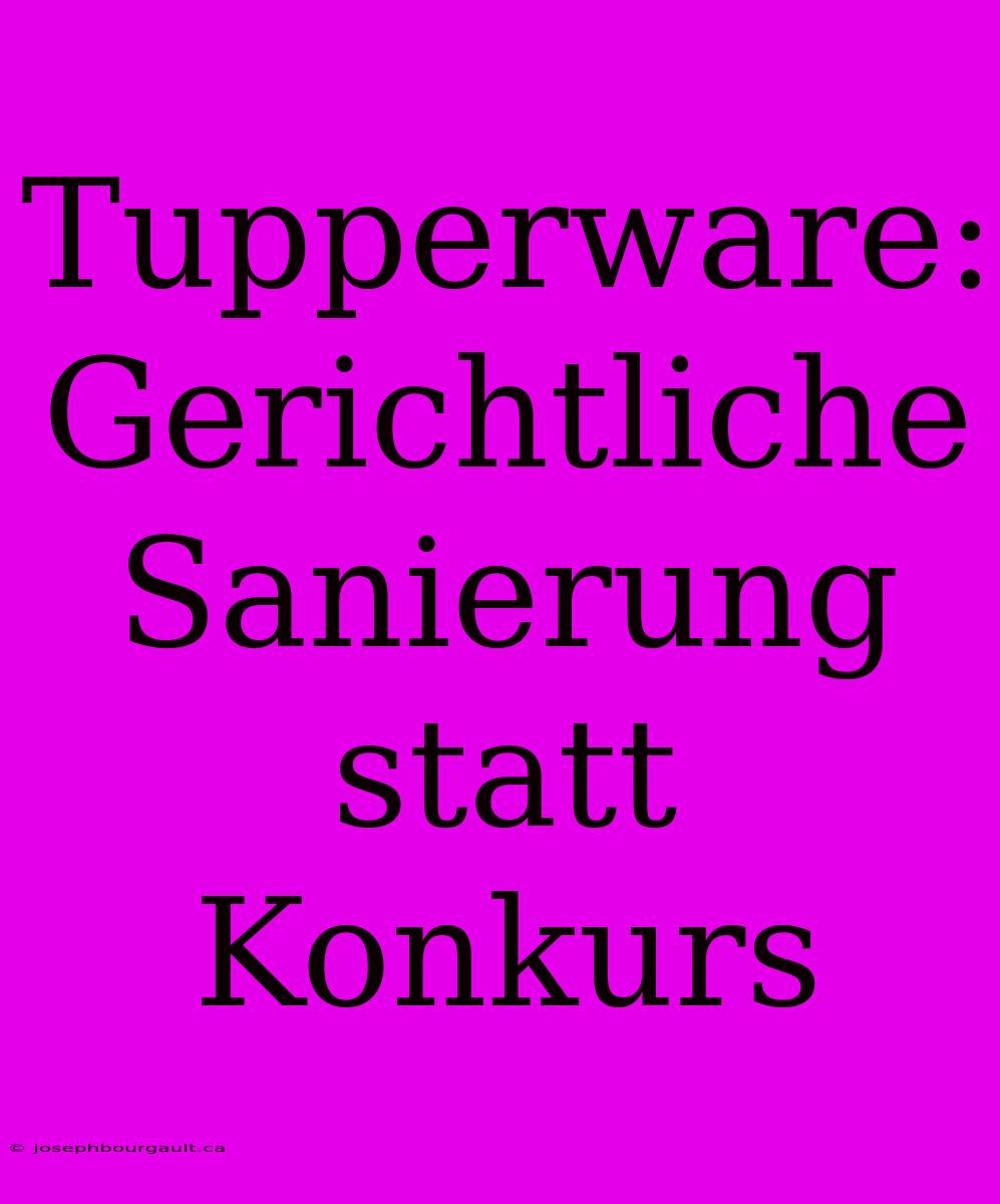 Tupperware: Gerichtliche Sanierung Statt Konkurs