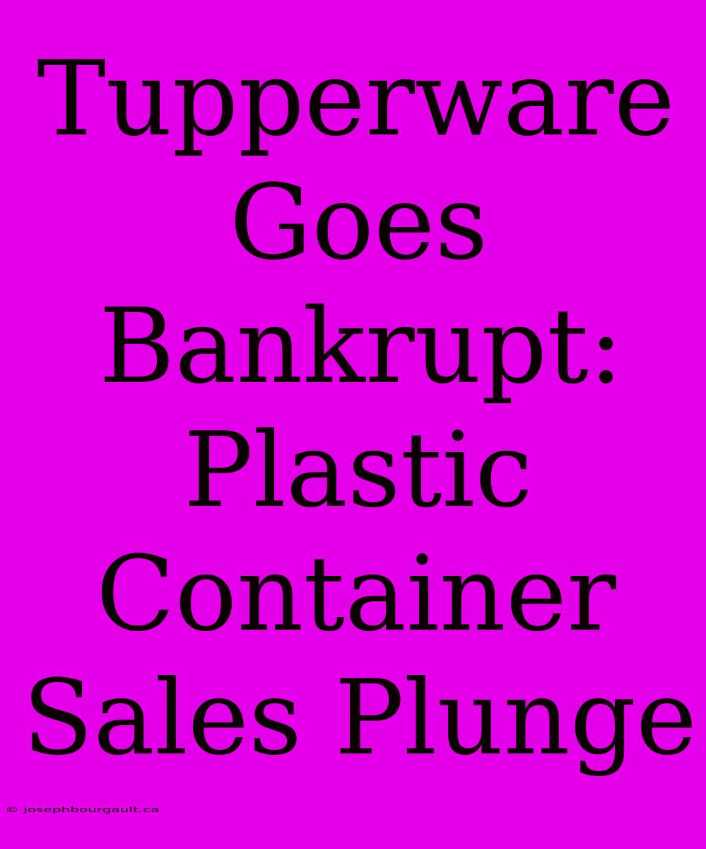 Tupperware Goes Bankrupt:  Plastic Container Sales Plunge