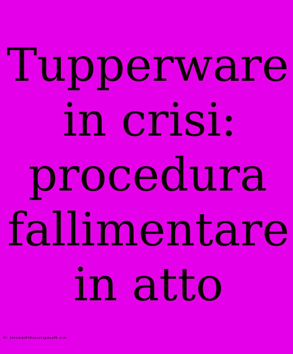 Tupperware In Crisi: Procedura Fallimentare In Atto