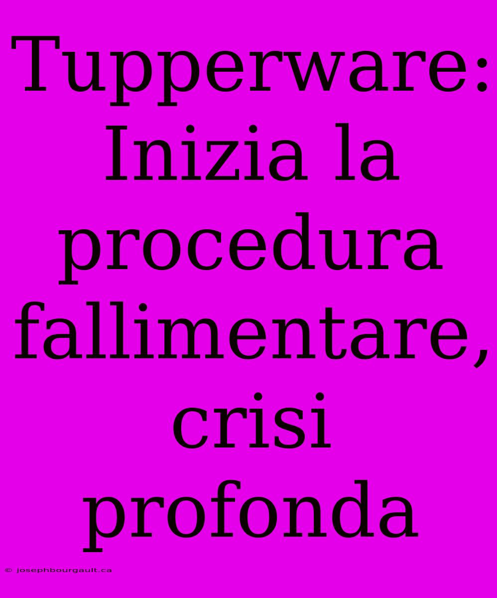 Tupperware: Inizia La Procedura Fallimentare, Crisi Profonda