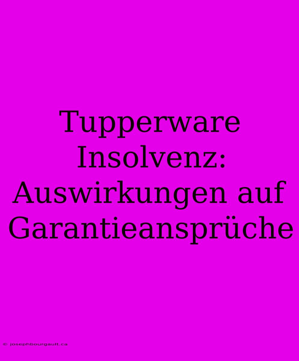 Tupperware Insolvenz: Auswirkungen Auf Garantieansprüche