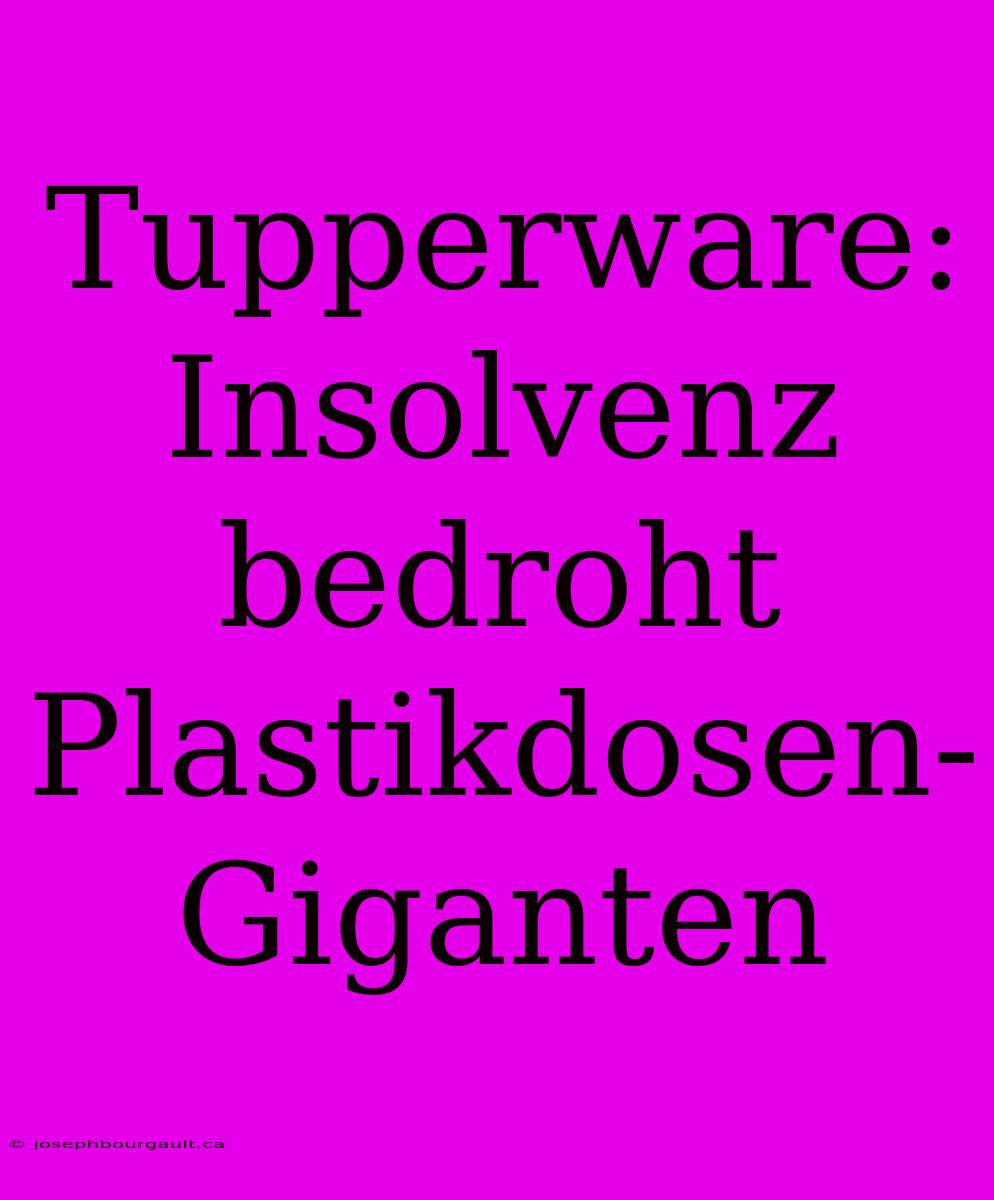 Tupperware: Insolvenz Bedroht Plastikdosen-Giganten