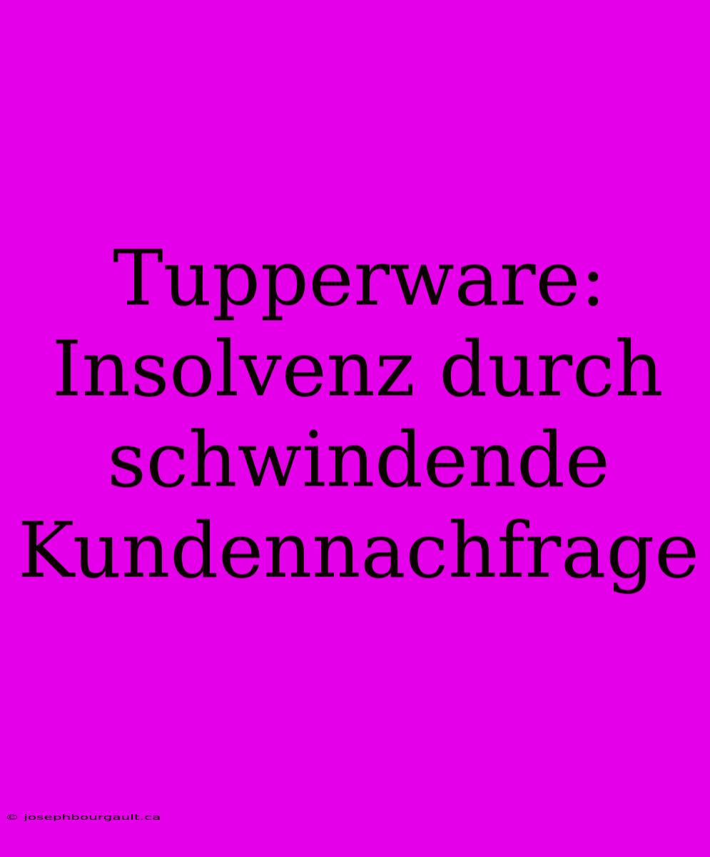 Tupperware: Insolvenz Durch Schwindende Kundennachfrage