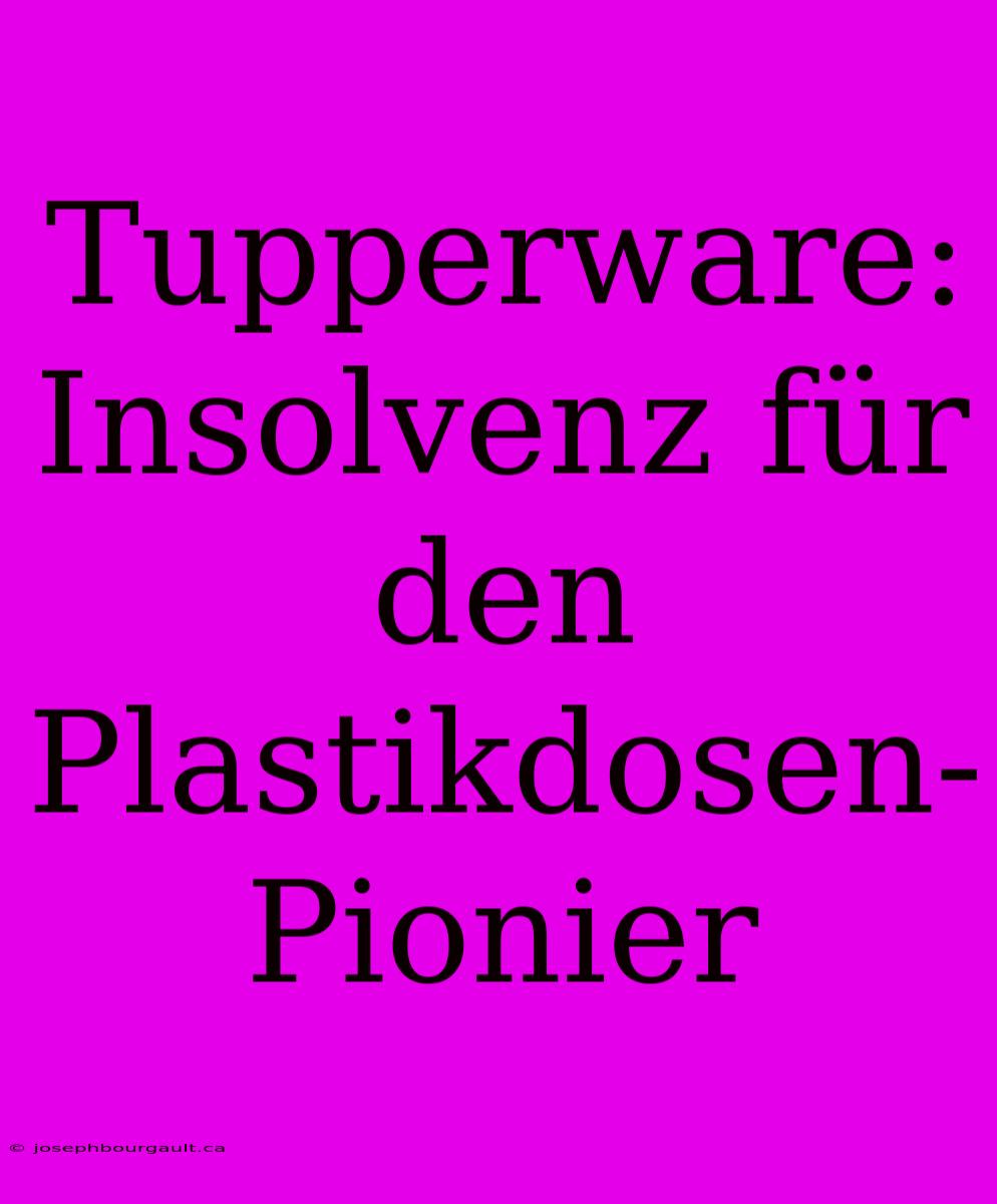 Tupperware: Insolvenz Für Den Plastikdosen-Pionier