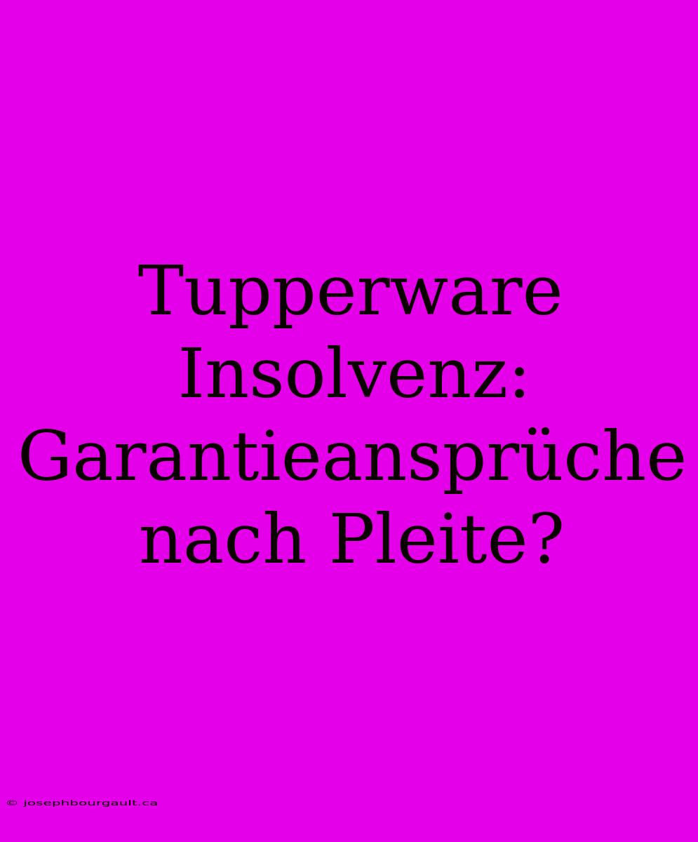 Tupperware Insolvenz: Garantieansprüche Nach Pleite?