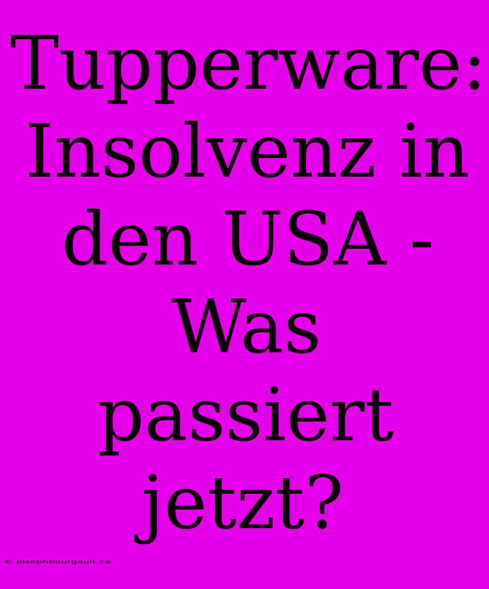 Tupperware: Insolvenz In Den USA - Was Passiert Jetzt?