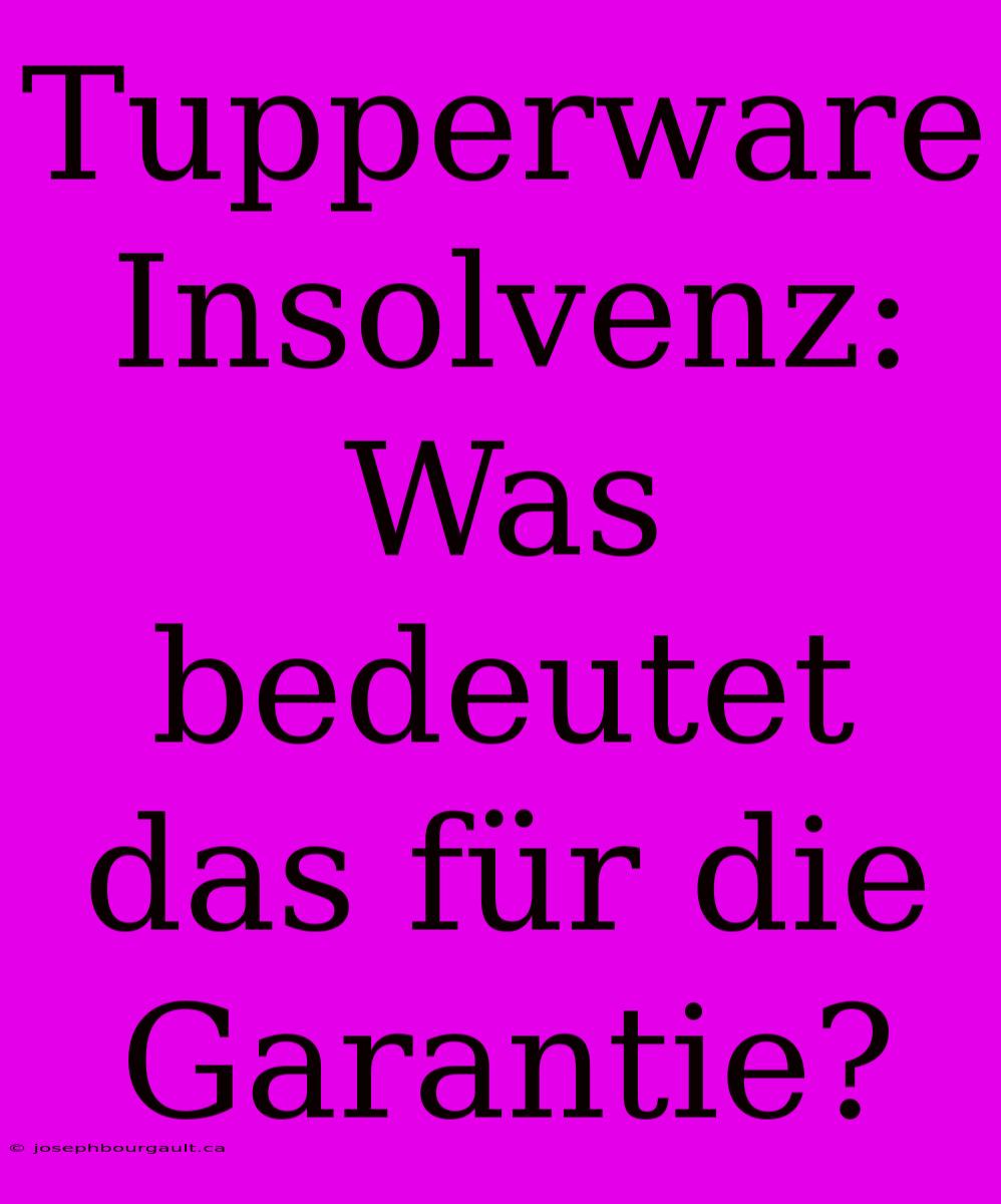 Tupperware Insolvenz: Was Bedeutet Das Für Die Garantie?