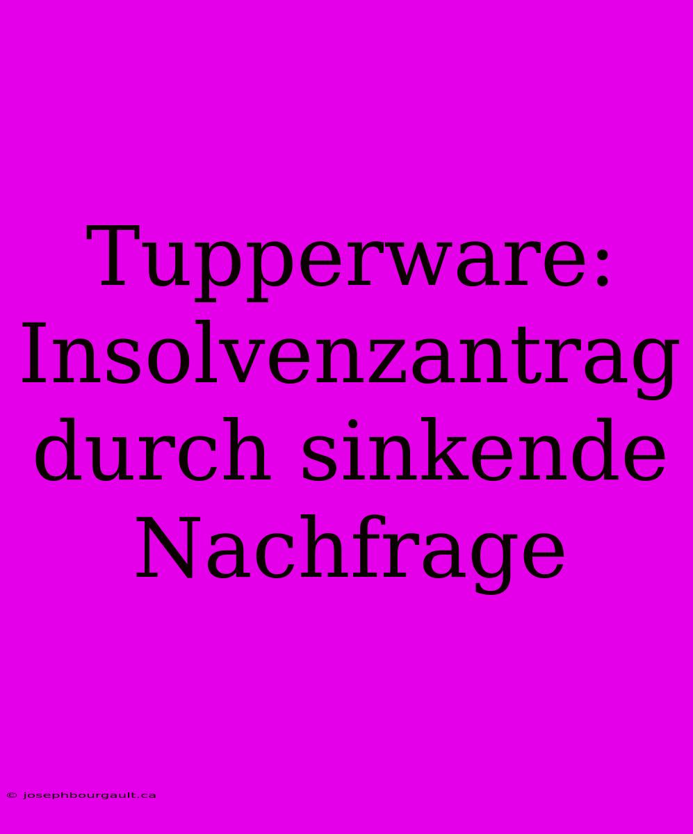 Tupperware: Insolvenzantrag Durch Sinkende Nachfrage