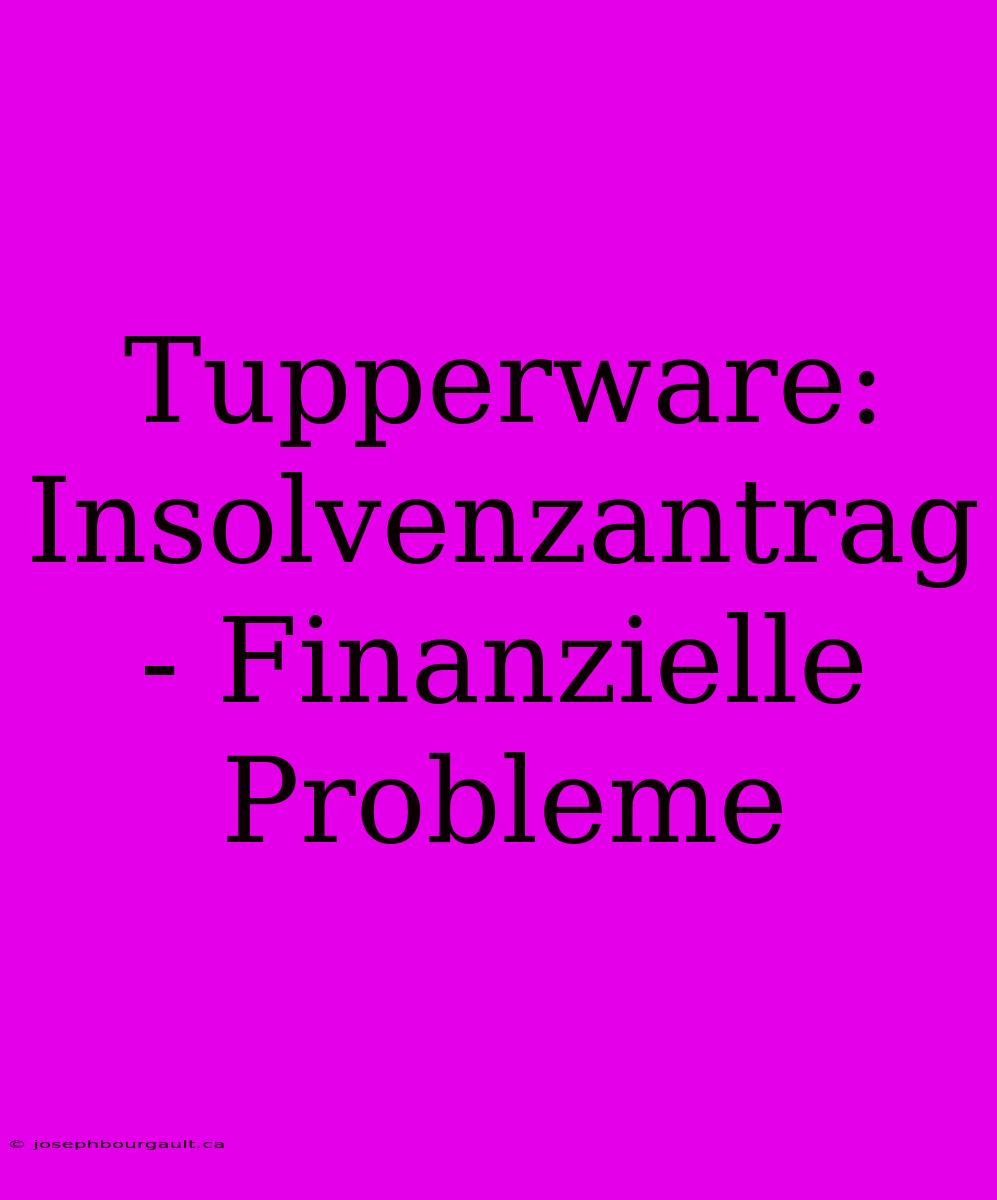 Tupperware: Insolvenzantrag - Finanzielle Probleme