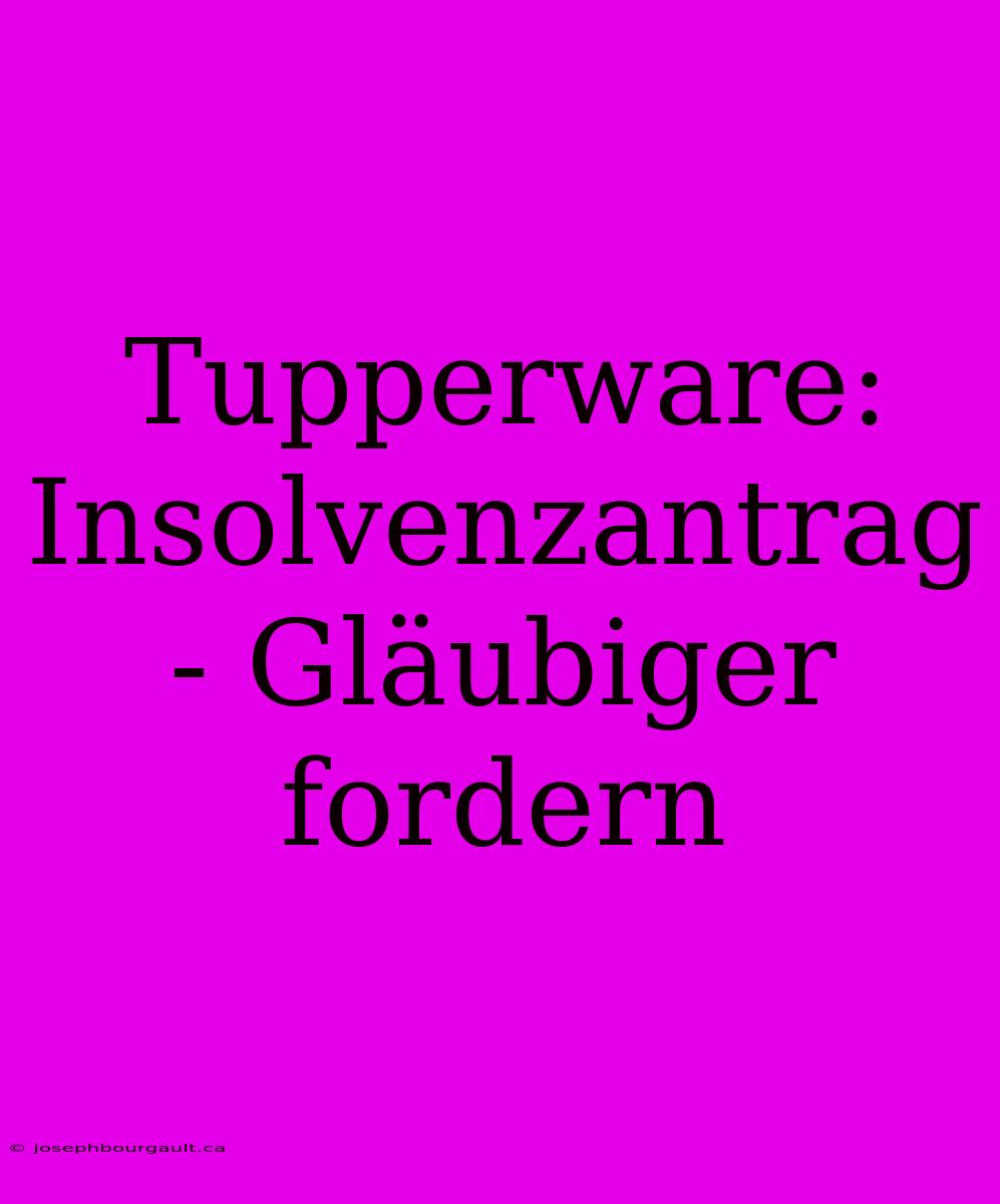 Tupperware: Insolvenzantrag - Gläubiger Fordern