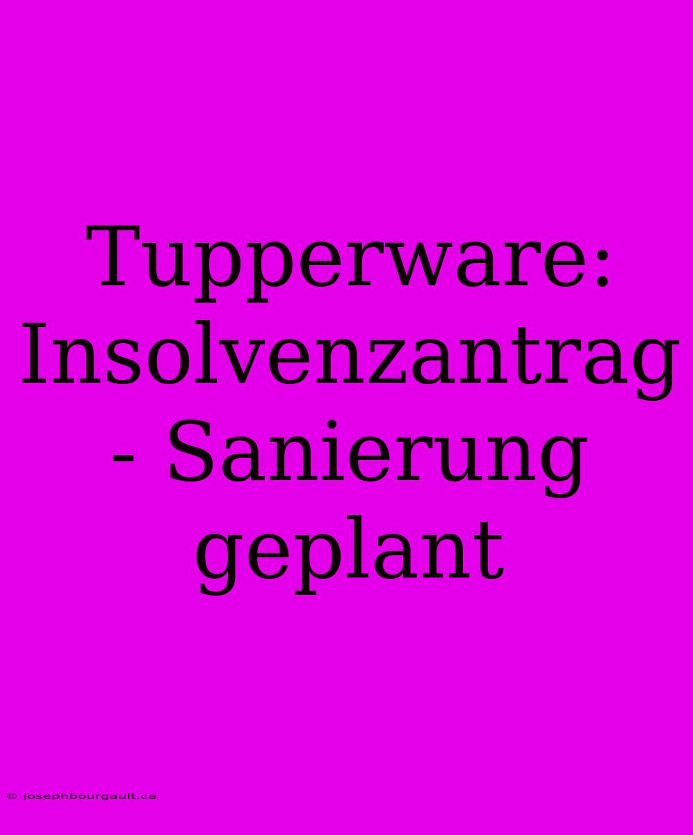 Tupperware: Insolvenzantrag - Sanierung Geplant