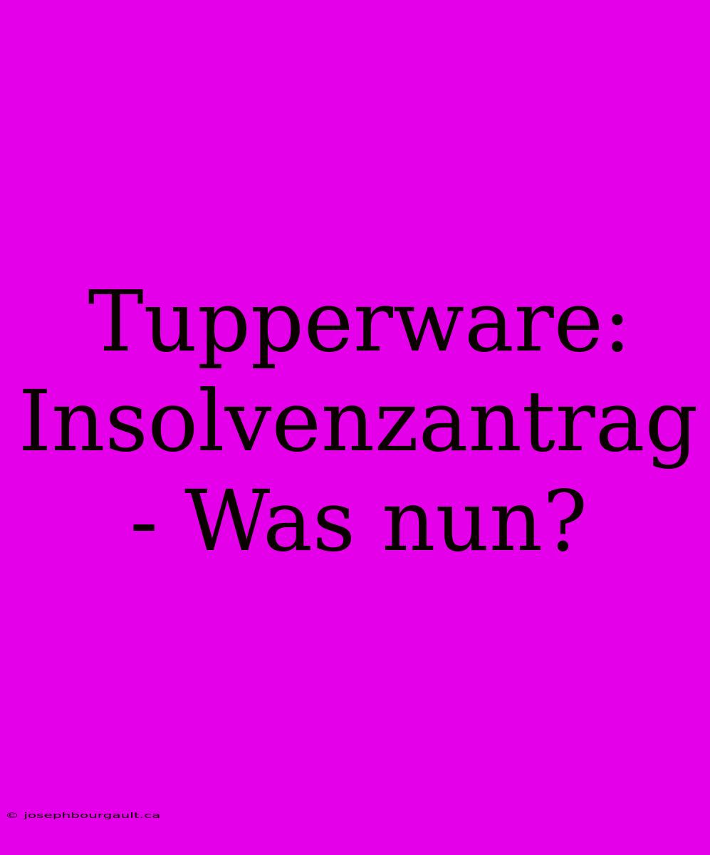 Tupperware: Insolvenzantrag - Was Nun?