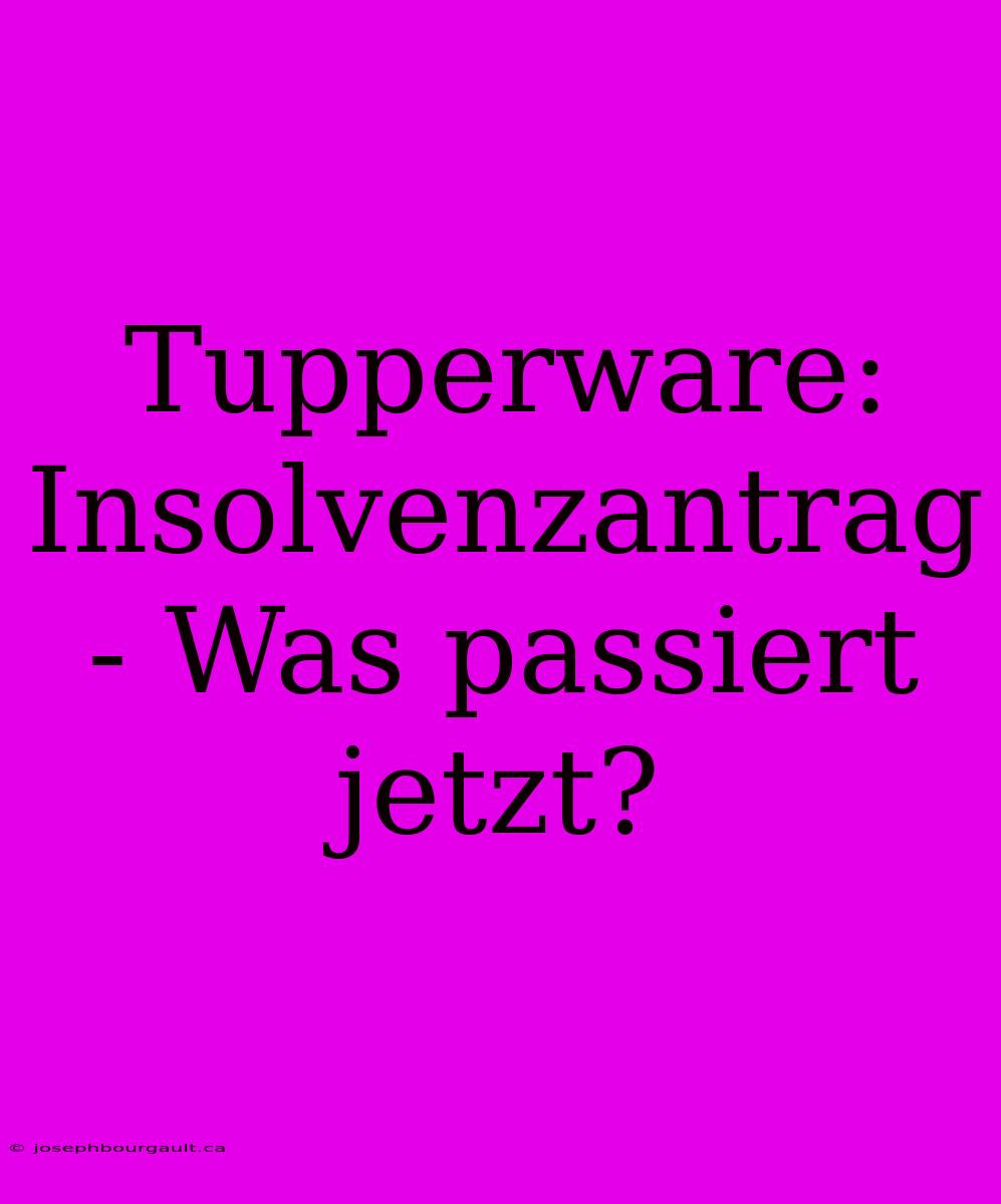 Tupperware: Insolvenzantrag - Was Passiert Jetzt?