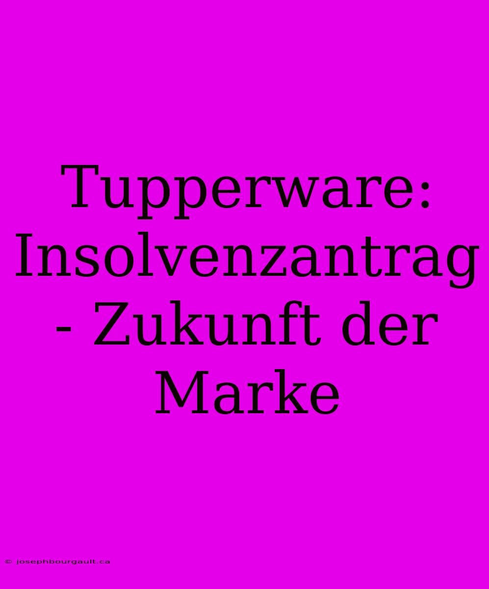 Tupperware: Insolvenzantrag - Zukunft Der Marke