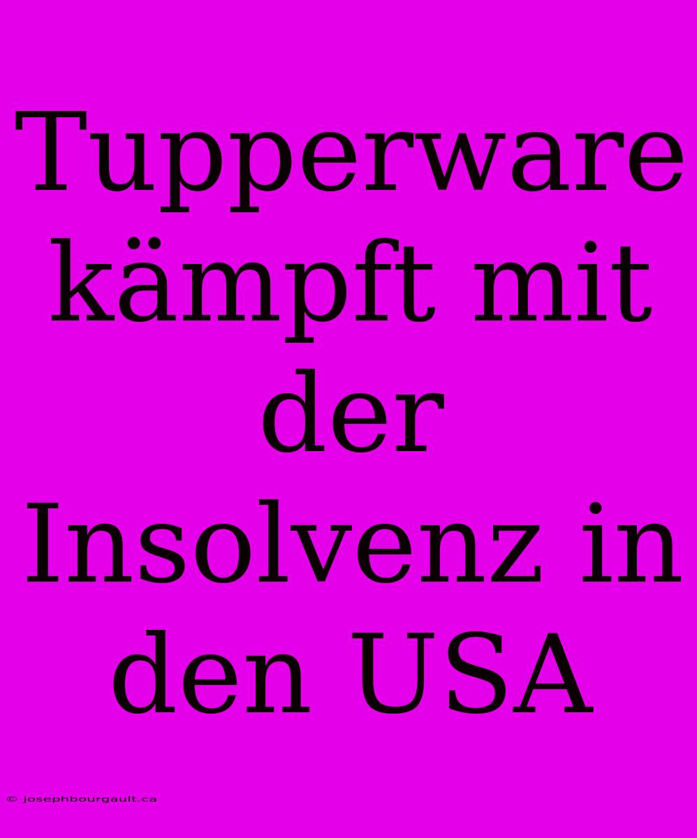 Tupperware Kämpft Mit Der Insolvenz In Den USA