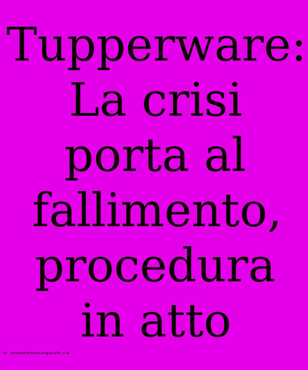 Tupperware: La Crisi Porta Al Fallimento, Procedura In Atto