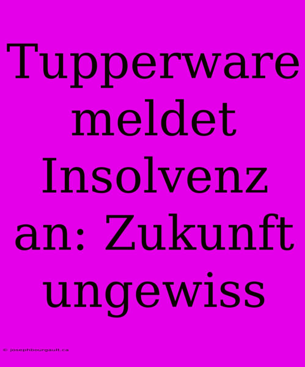 Tupperware Meldet Insolvenz An: Zukunft Ungewiss