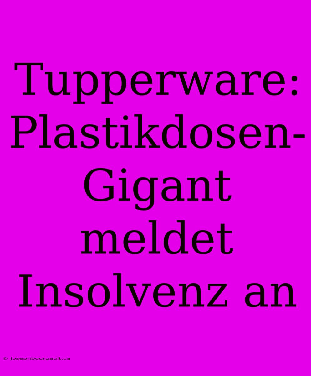 Tupperware: Plastikdosen-Gigant Meldet Insolvenz An