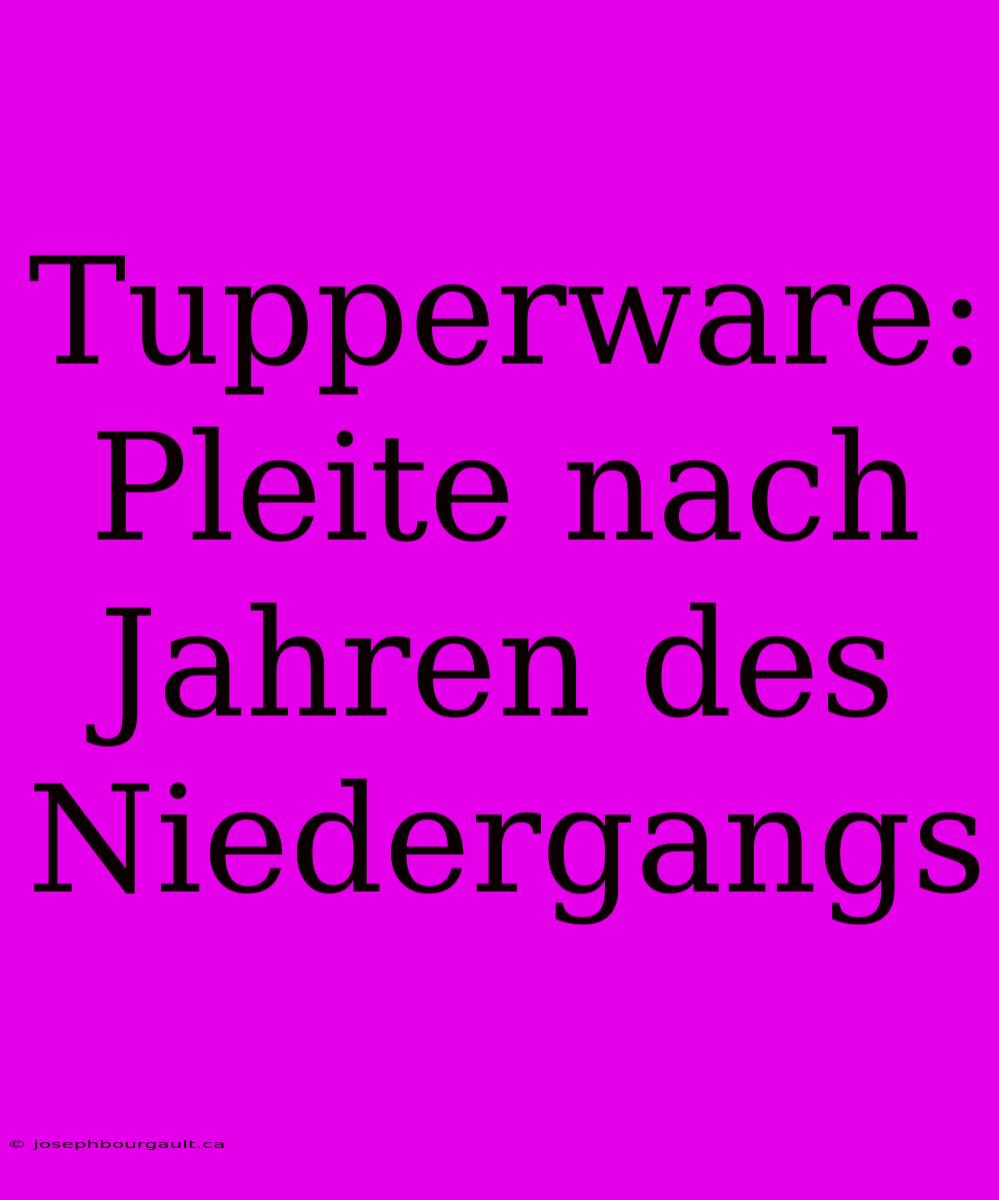 Tupperware: Pleite Nach Jahren Des Niedergangs