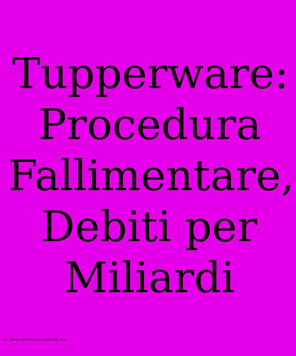 Tupperware: Procedura Fallimentare, Debiti Per Miliardi