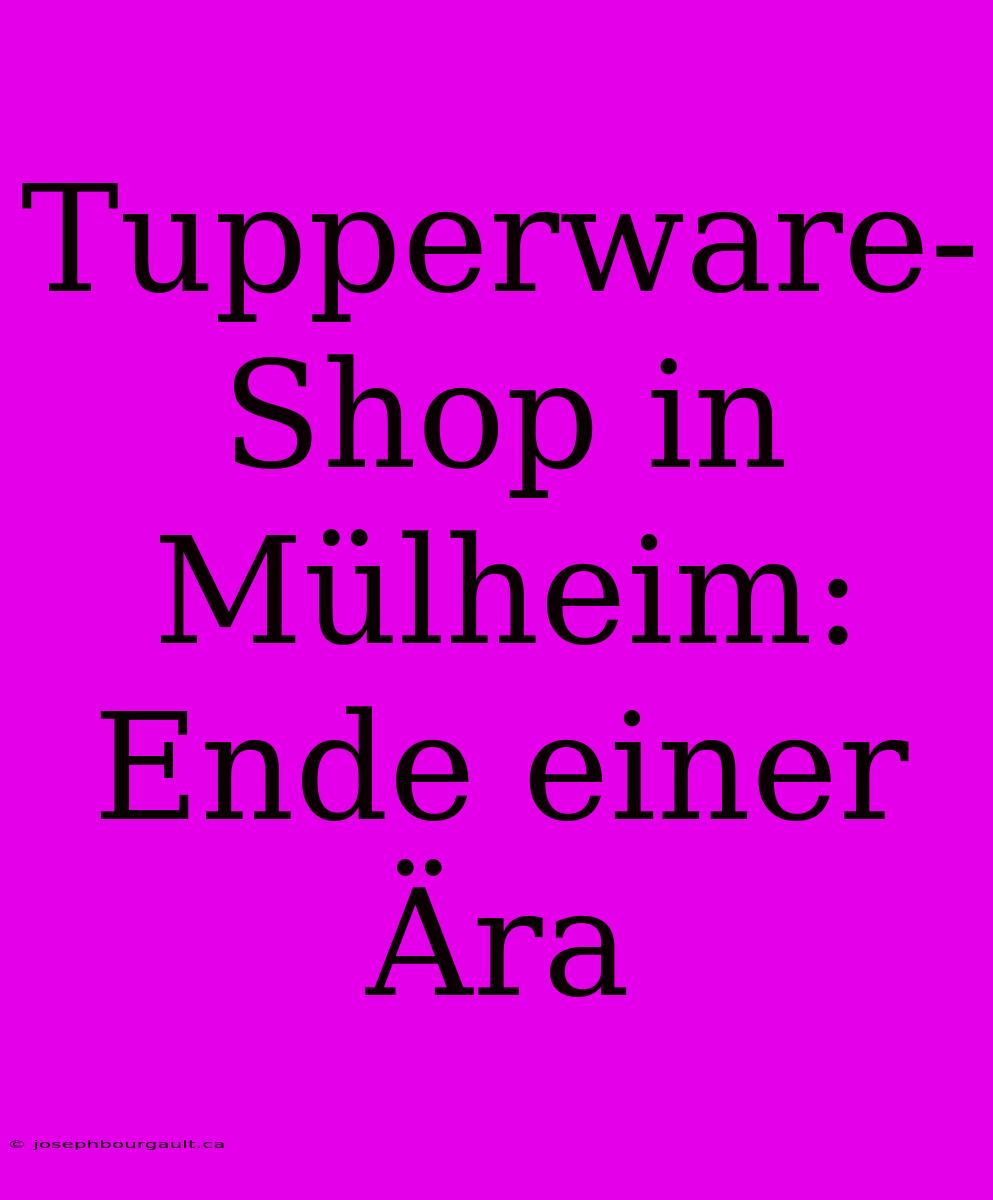 Tupperware-Shop In Mülheim: Ende Einer Ära