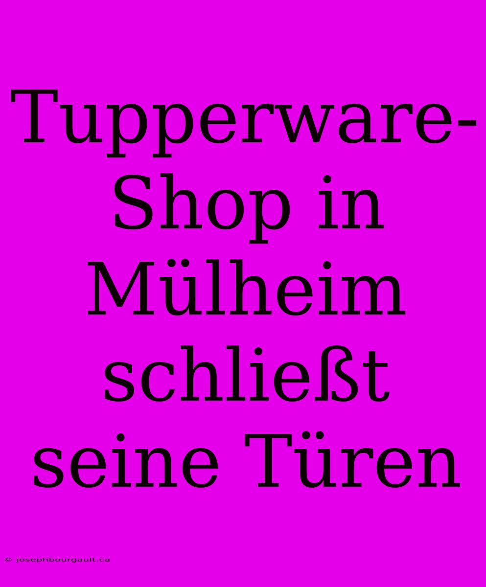 Tupperware-Shop In Mülheim Schließt Seine Türen