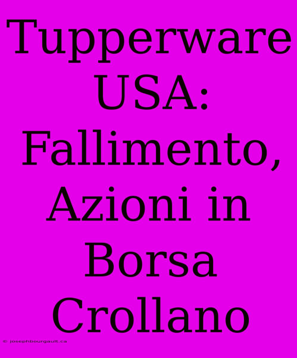 Tupperware USA: Fallimento, Azioni In Borsa Crollano