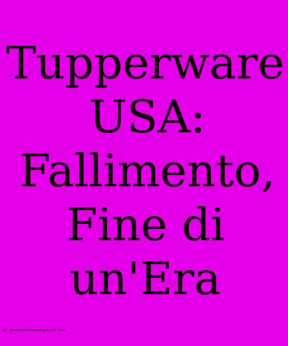 Tupperware USA: Fallimento, Fine Di Un'Era