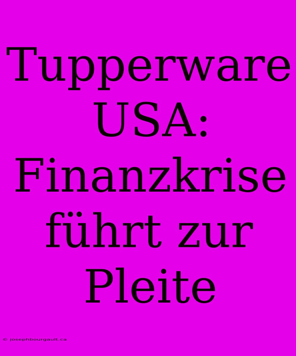 Tupperware USA: Finanzkrise Führt Zur Pleite