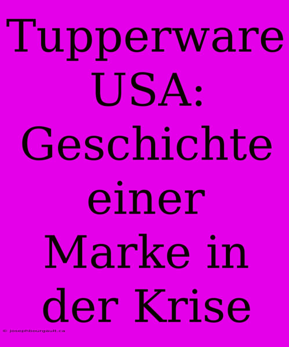 Tupperware USA: Geschichte Einer Marke In Der Krise