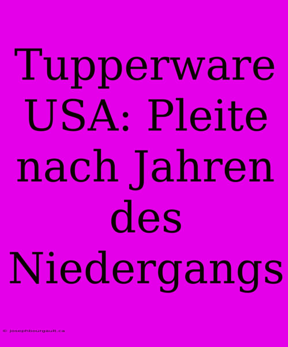 Tupperware USA: Pleite Nach Jahren Des Niedergangs