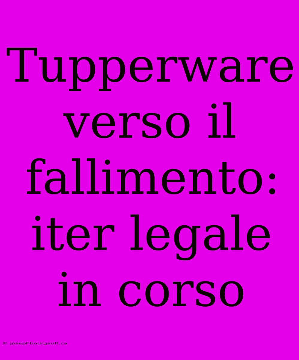 Tupperware Verso Il Fallimento: Iter Legale In Corso