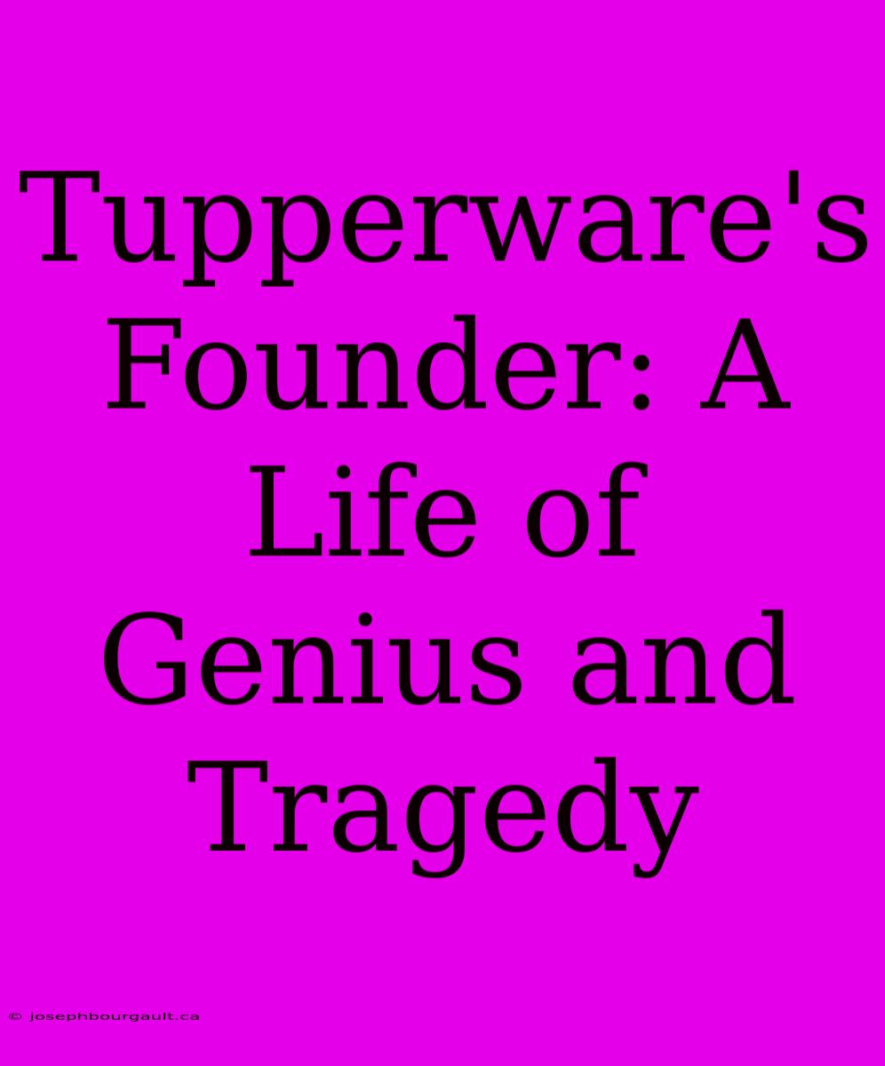 Tupperware's Founder: A Life Of Genius And Tragedy