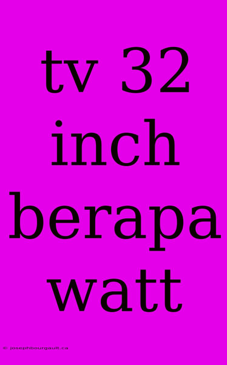 Tv 32 Inch Berapa Watt