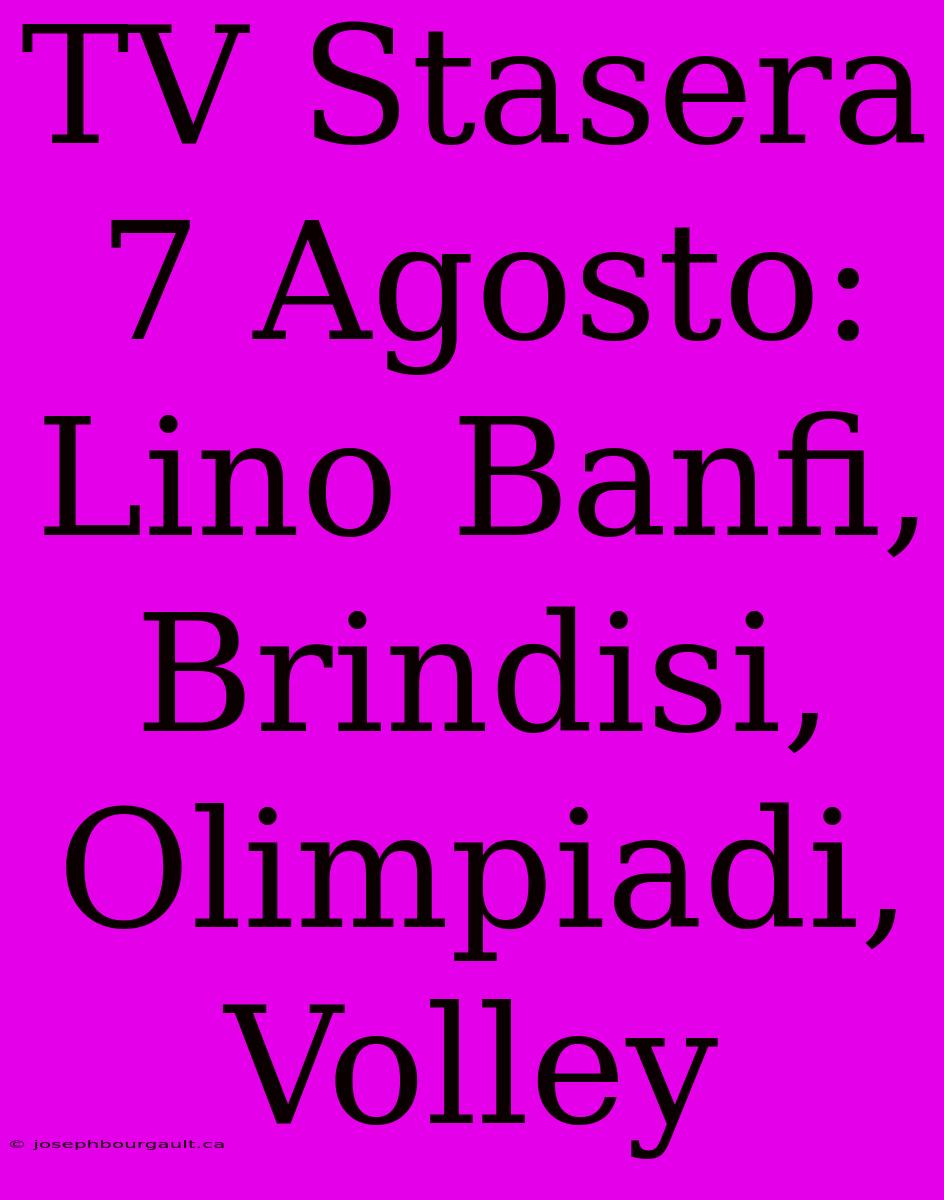 TV Stasera 7 Agosto: Lino Banfi, Brindisi, Olimpiadi, Volley