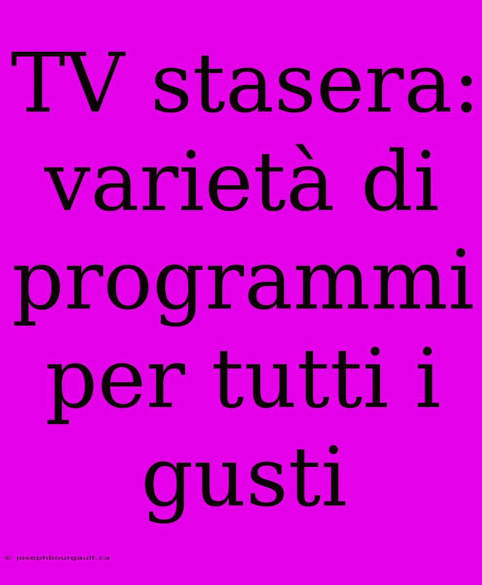 TV Stasera: Varietà Di Programmi Per Tutti I Gusti