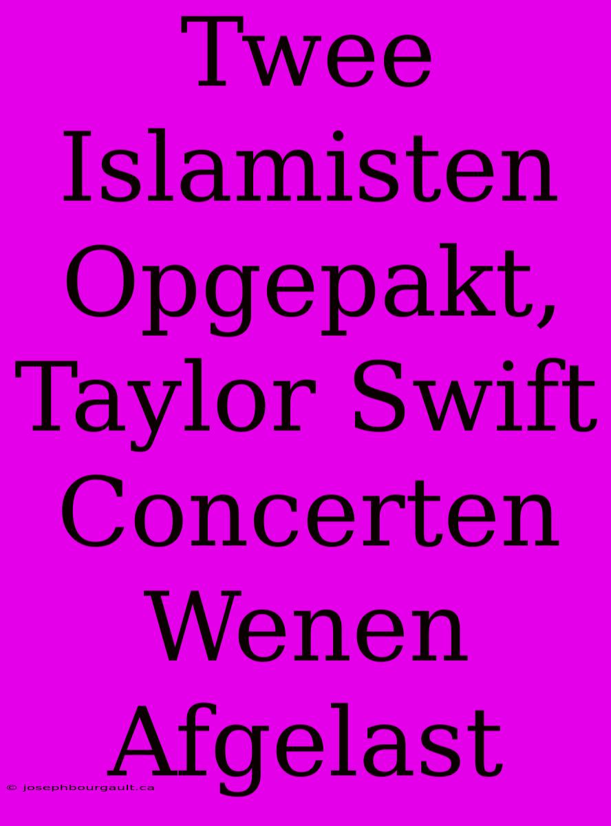 Twee Islamisten Opgepakt, Taylor Swift Concerten Wenen Afgelast