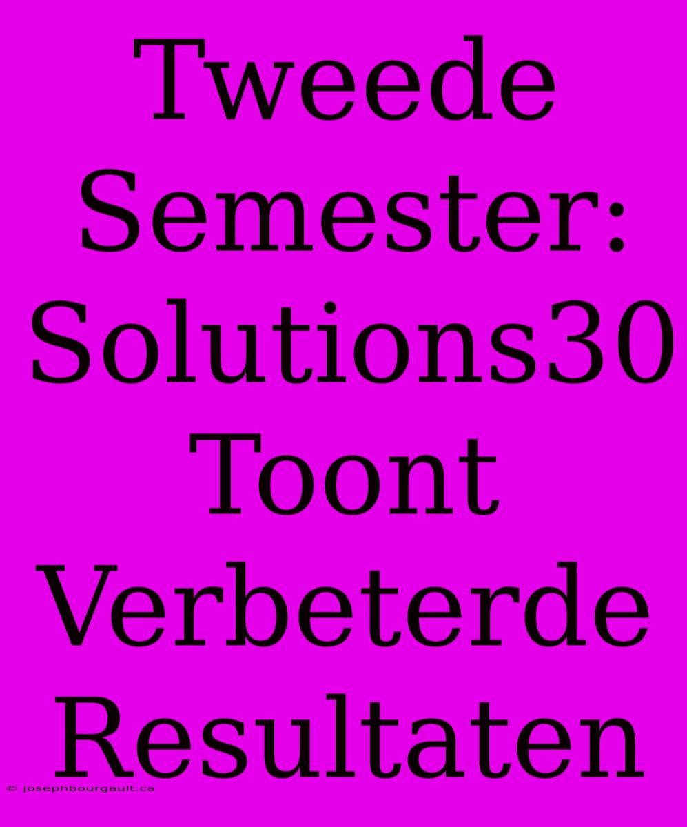 Tweede Semester: Solutions30 Toont Verbeterde Resultaten