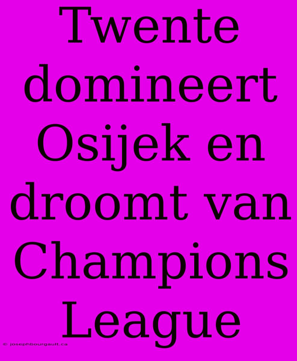 Twente Domineert Osijek En Droomt Van Champions League