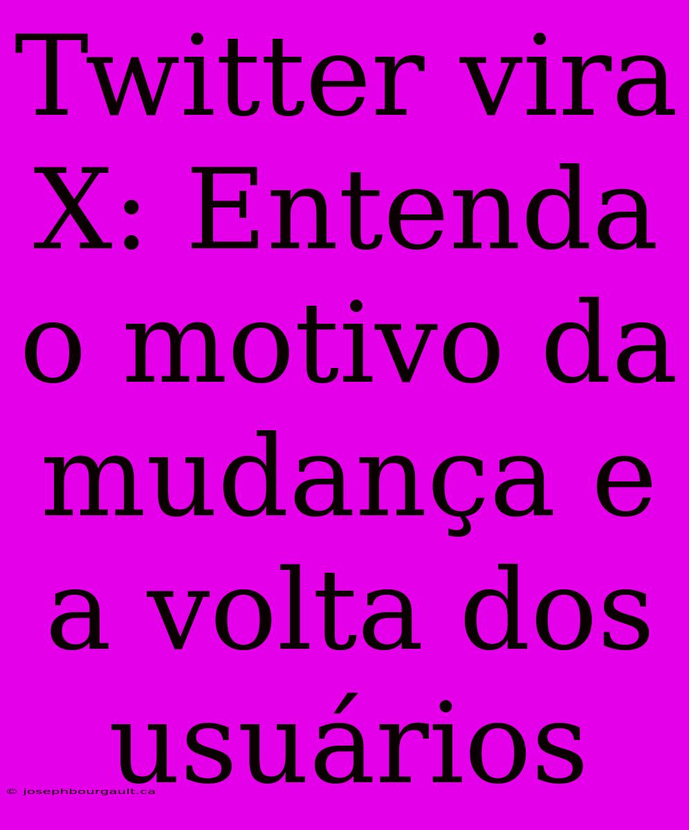 Twitter Vira X: Entenda O Motivo Da Mudança E A Volta Dos Usuários