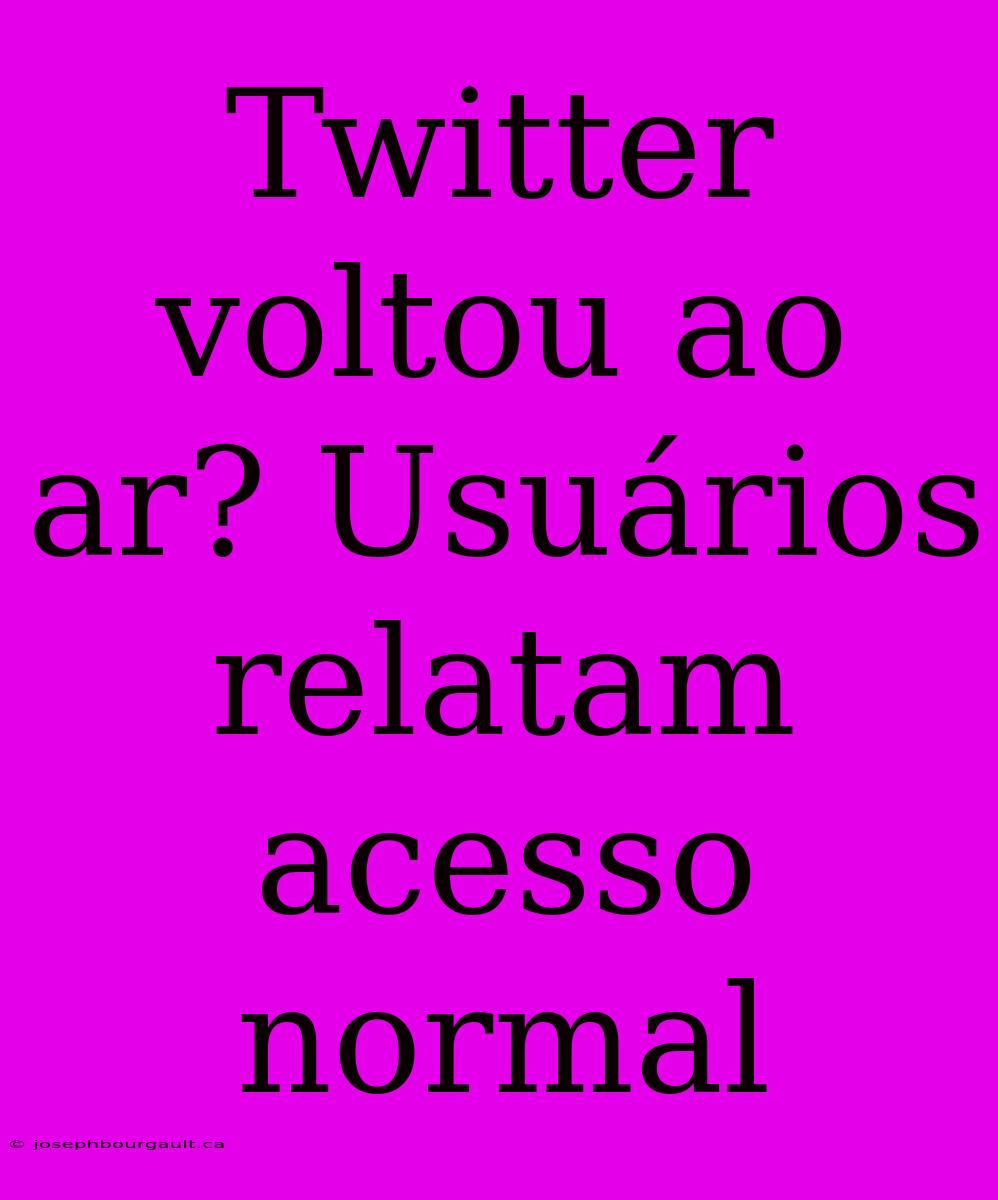 Twitter Voltou Ao Ar? Usuários Relatam Acesso Normal