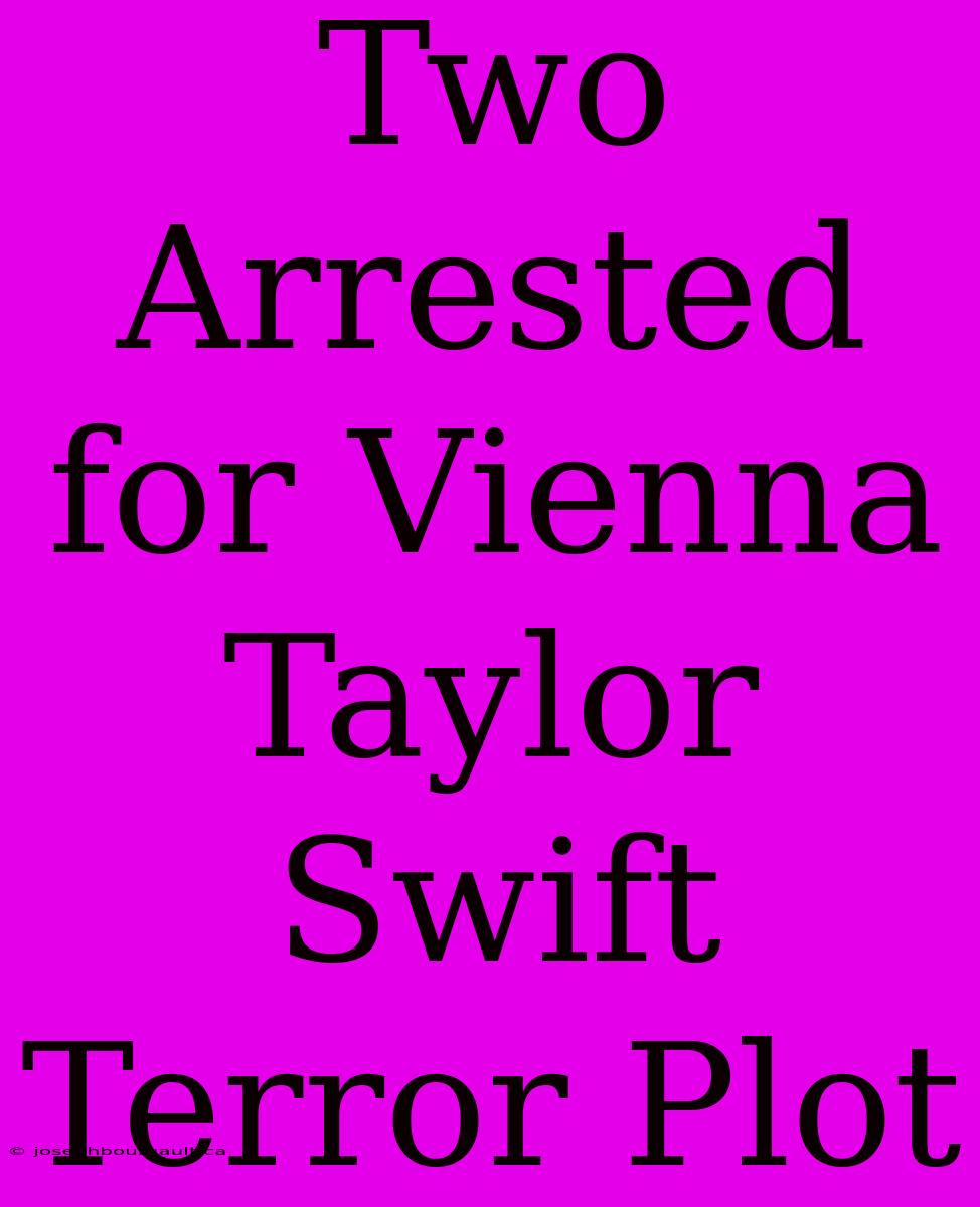 Two Arrested For Vienna Taylor Swift Terror Plot