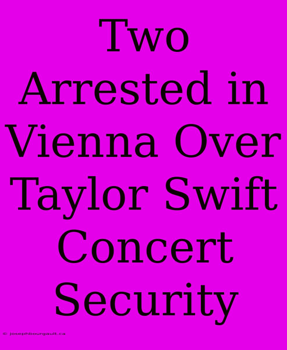 Two Arrested In Vienna Over Taylor Swift Concert Security