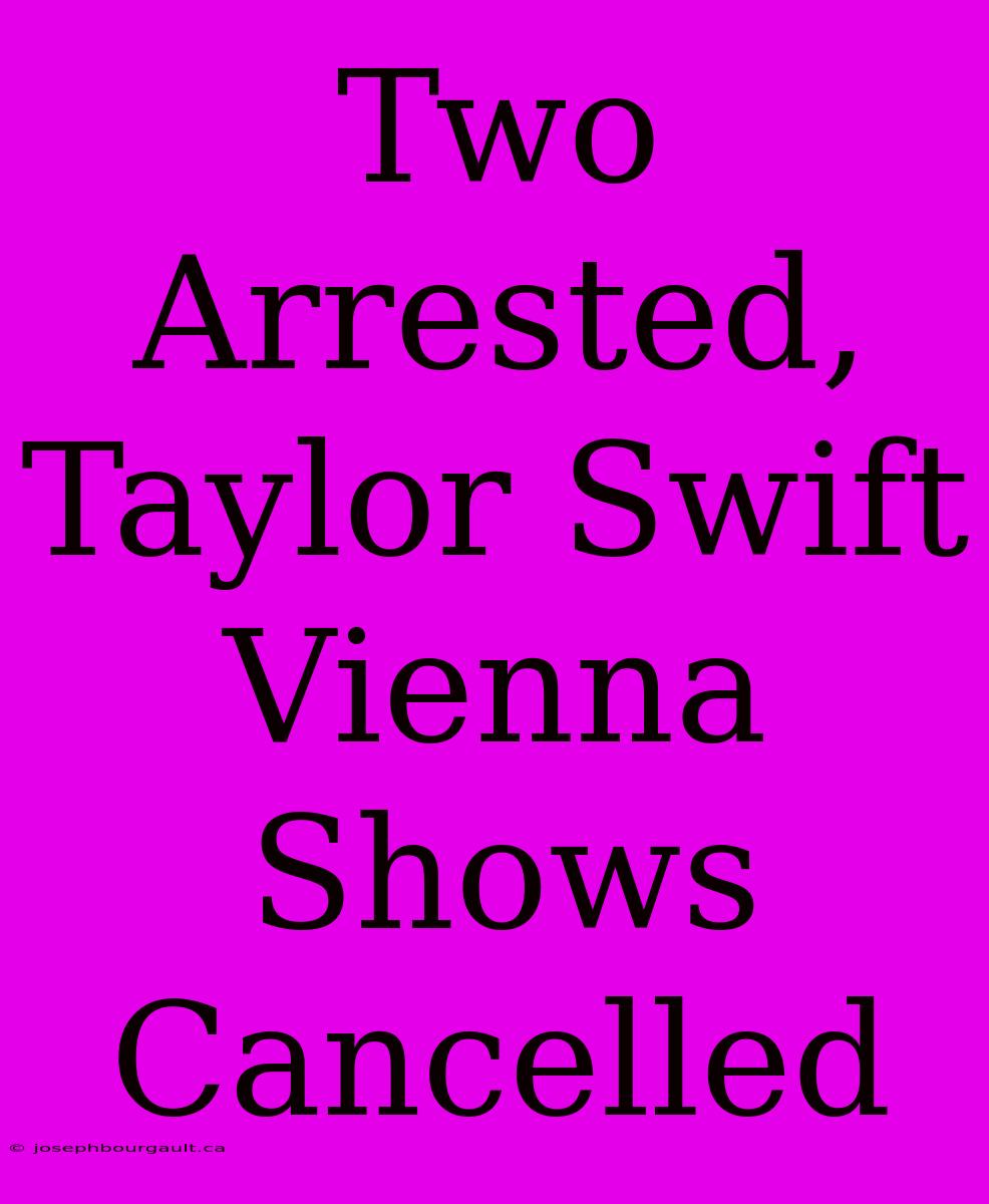 Two Arrested, Taylor Swift Vienna Shows Cancelled