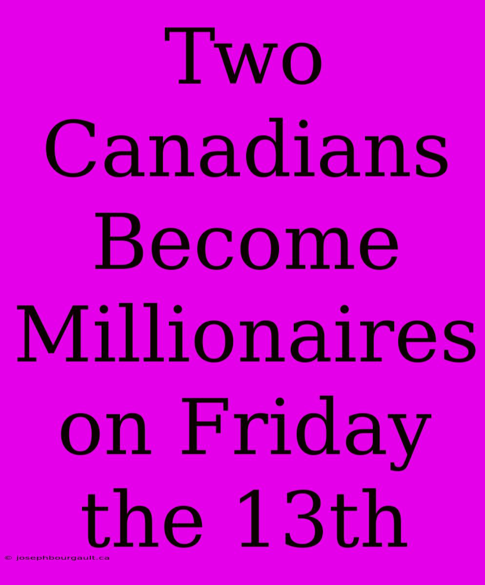 Two Canadians Become Millionaires On Friday The 13th